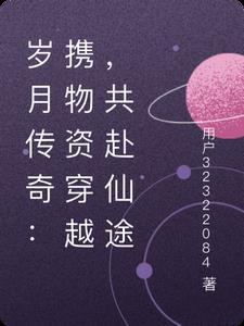 岁月传奇:携物资穿越,共赴仙途 岁月传奇:携物资穿越,共赴仙途